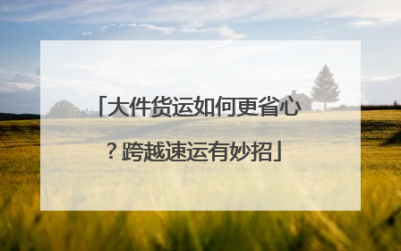 大件货运如何更省心？跨越速运有妙招