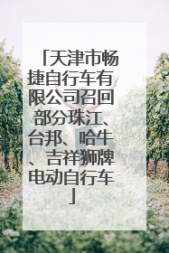 天津市畅捷自行车有限公司召回部分珠江、台邦、哈牛、吉祥狮牌电动自行车