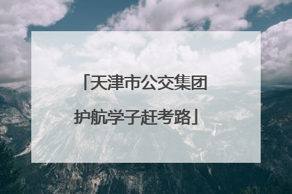 天津市公交集团护航学子赶考路