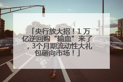 央行放大招！1 万亿逆回购“输血”来了，3个月期流动性大礼包砸向市场！