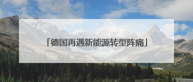 德国再遇新能源转型阵痛