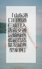 山东港口日照港仨项目入选省交通运输绿色低碳高质量发展典型案例