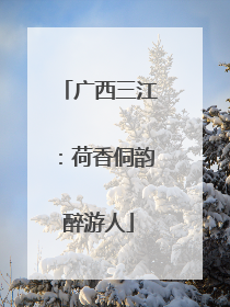 广西三江：荷香侗韵醉游人