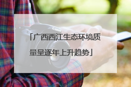 广西西江生态环境质量呈逐年上升趋势