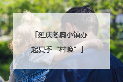延庆冬奥小镇办起夏季“村晚”