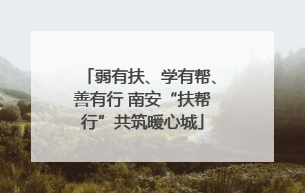 弱有扶、学有帮、善有行 南安“扶帮行”共筑暖心城