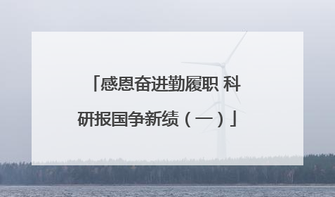 感恩奋进勤履职 科研报国争新绩（一）