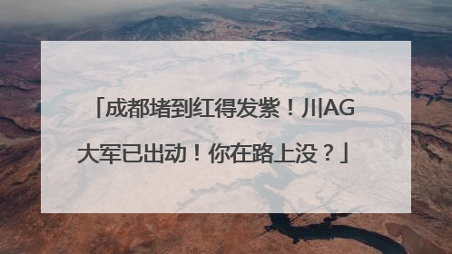 成都堵到红得发紫！川AG大军已出动！你在路上没？
