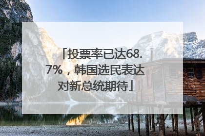 投票率已达68.7%，韩国选民表达对新总统期待