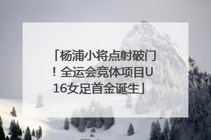 杨浦小将点射破门！全运会竞体项目U16女足首金诞生