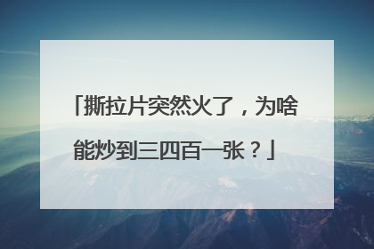 撕拉片突然火了，为啥能炒到三四百一张？