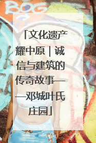文化遗产耀中原｜诚信与建筑的传奇故事——邓城叶氏庄园