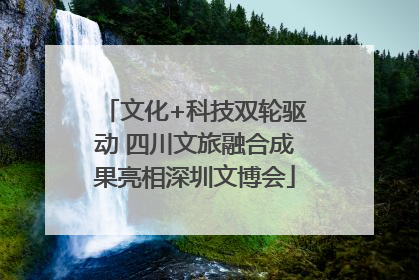 文化+科技双轮驱动 四川文旅融合成果亮相深圳文博会
