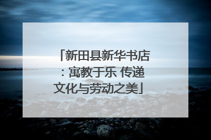 新田县新华书店：寓教于乐 传递文化与劳动之美