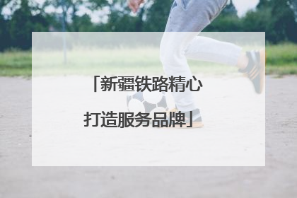 新疆铁路精心打造服务品牌