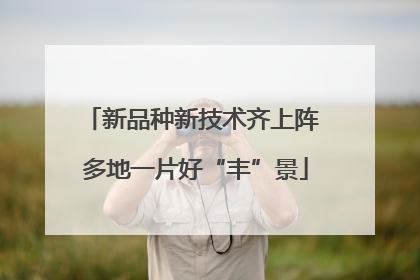 新品种新技术齐上阵 多地一片好“丰”景