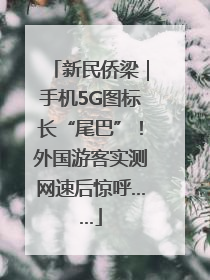 新民侨梁｜手机5G图标长“尾巴”！外国游客实测网速后惊呼……
