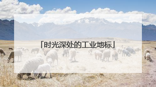 时光深处的工业地标