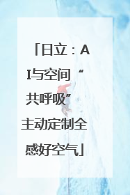 日立：AI与空间“共呼吸” 主动定制全感好空气