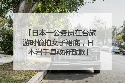 日本一公务员在台旅游时偷拍女子裙底，日本岩手县政府致歉
