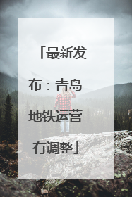 最新发布：青岛地铁运营有调整