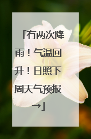 有两次降雨！气温回升！日照下周天气预报→