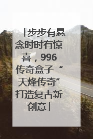 步步有悬念时时有惊喜，996传奇盒子“天烽传奇”打造复古新创意