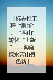 标志性工程“刷新”、“两山”转化“上新”……海南绿水青山景色新