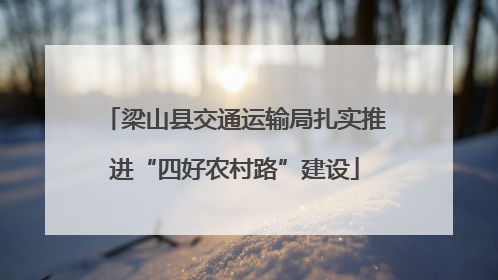 梁山县交通运输局扎实推进“四好农村路”建设