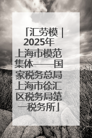 汇劳模｜2025年上海市模范集体——国家税务总局上海市徐汇区税务局第一税务所