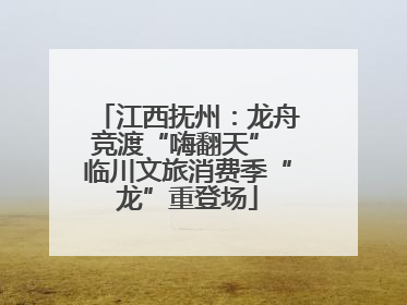 江西抚州：龙舟竞渡“嗨翻天” 临川文旅消费季“龙”重登场