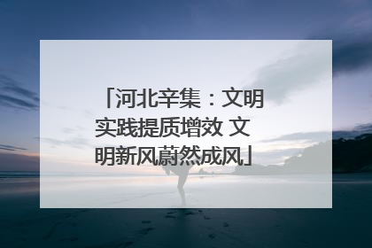 河北辛集：文明实践提质增效 文明新风蔚然成风