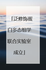 泛修饰蛋白多态组学联合实验室成立