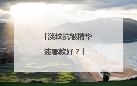 淡纹抗皱精华液哪款好？