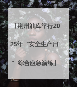 荆州油库举行2025年“安全生产月”综合应急演练