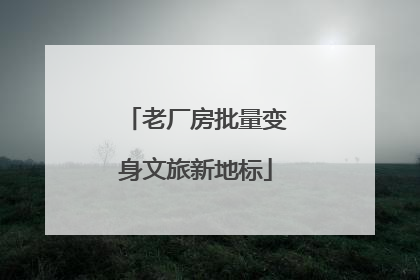 老厂房批量变身文旅新地标