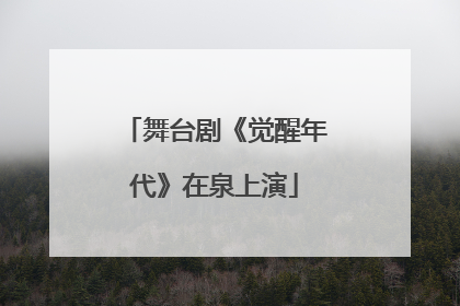 舞台剧《觉醒年代》在泉上演