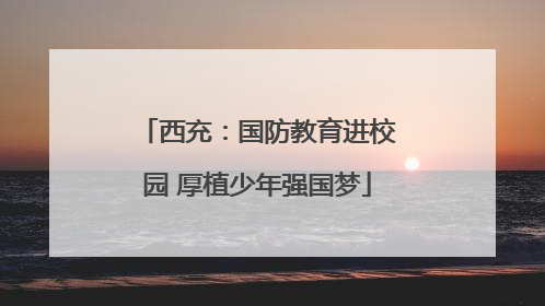西充：国防教育进校园 厚植少年强国梦