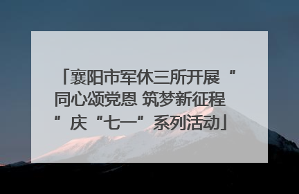 襄阳市军休三所开展“同心颂党恩 筑梦新征程”庆“七一”系列活动