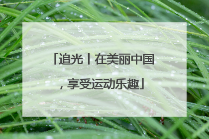 追光丨在美丽中国，享受运动乐趣