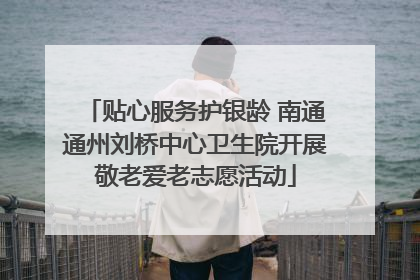 贴心服务护银龄 南通通州刘桥中心卫生院开展敬老爱老志愿活动