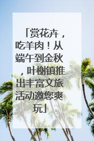 赏花卉，吃羊肉！从端午到金秋，叶榭镇推出丰富文旅活动邀您爽玩