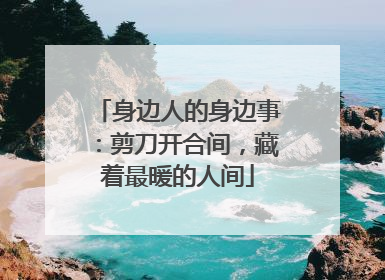 身边人的身边事：剪刀开合间，藏着最暖的人间