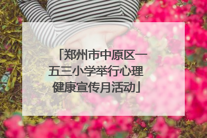 郑州市中原区一五三小学举行心理健康宣传月活动