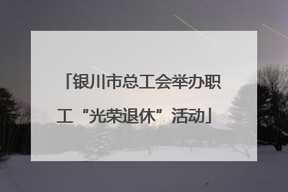 银川市总工会举办职工“光荣退休”活动