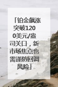 铂金飙涨突破1200美元/盎司关口，新市场焦点也需谨防回调风险