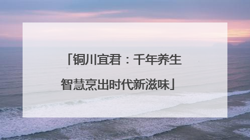 铜川宜君：千年养生智慧烹出时代新滋味