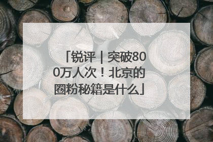 锐评｜突破800万人次！北京的圈粉秘籍是什么