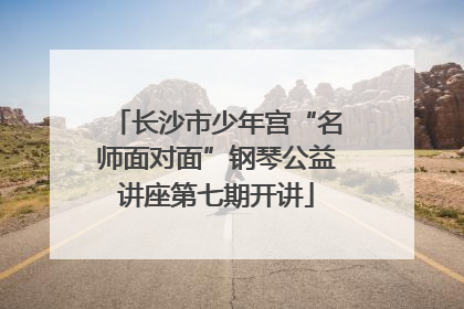 长沙市少年宫“名师面对面”钢琴公益讲座第七期开讲
