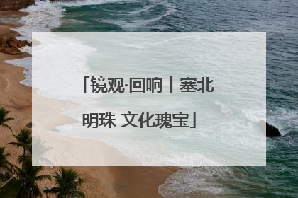 镜观·回响丨塞北明珠 文化瑰宝